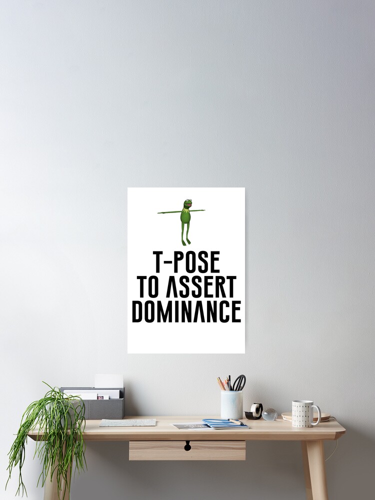 T-Pose To Assert Dominance | Art Print