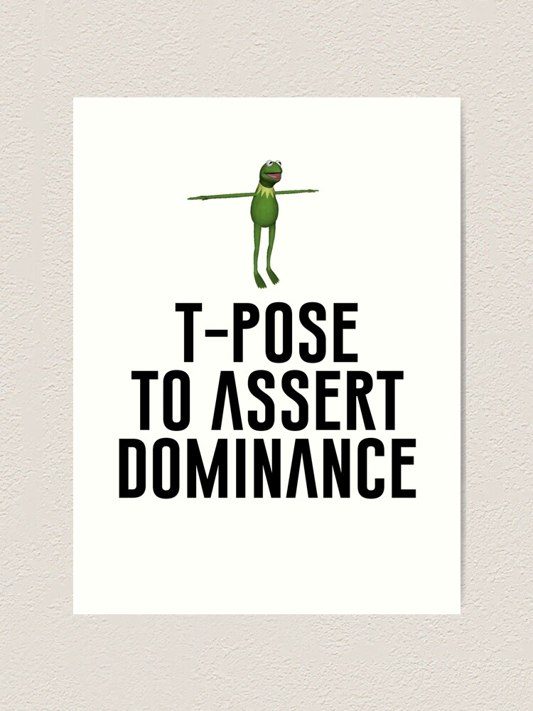 T-Pose To Assert Dominance | Art Print