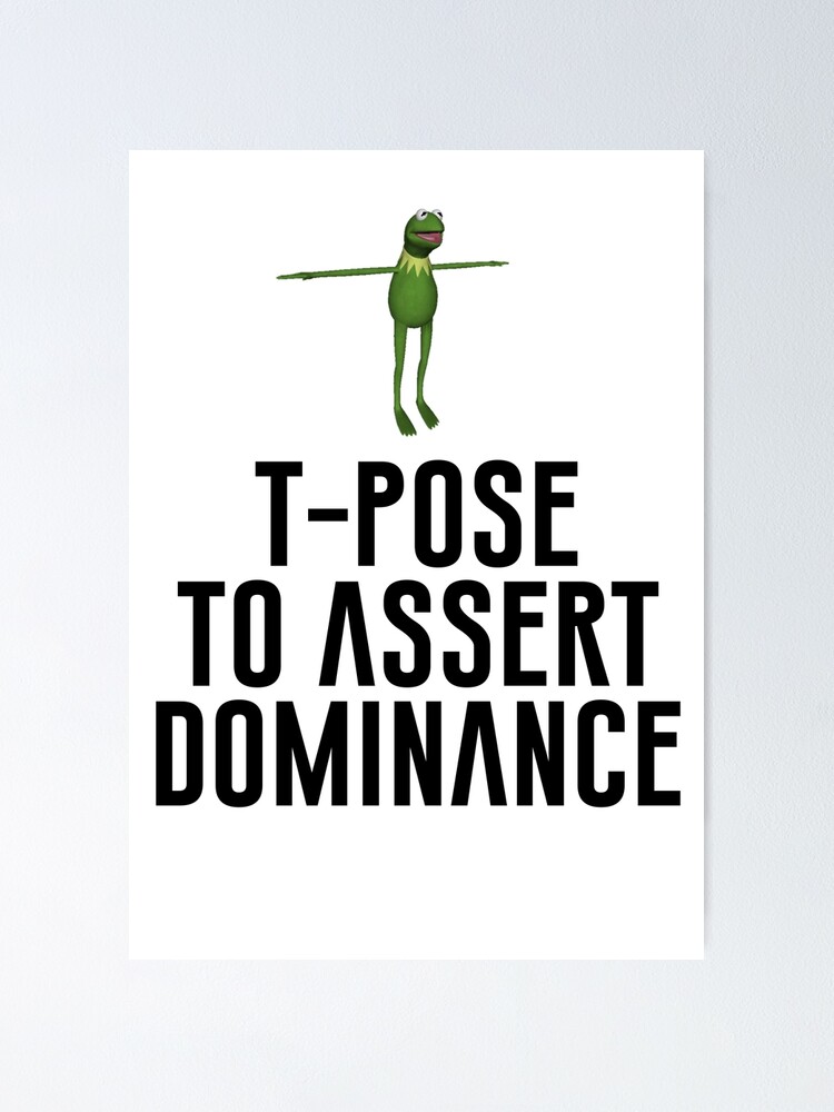 T-Pose to assert dominance