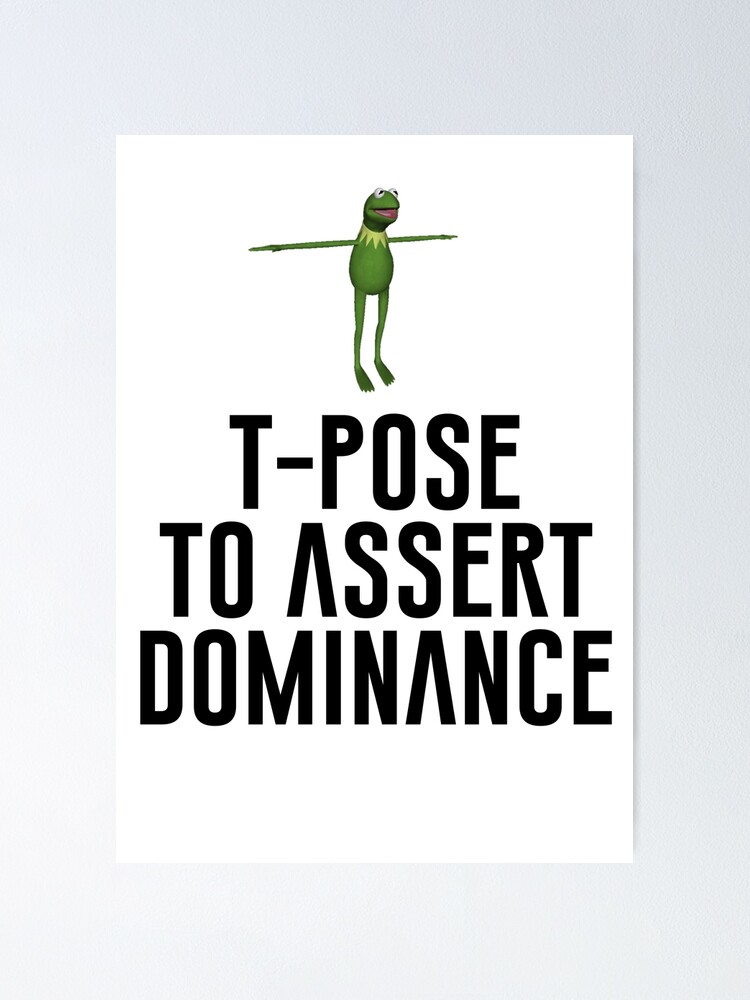 T Pose To Assert Dominance Poster For Sale By Artsylab Redbubble 9481