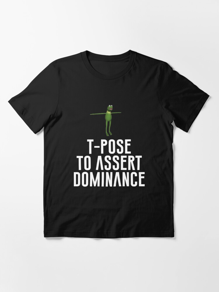 T-Pose To Assert Dominance - Meme - T-Shirt