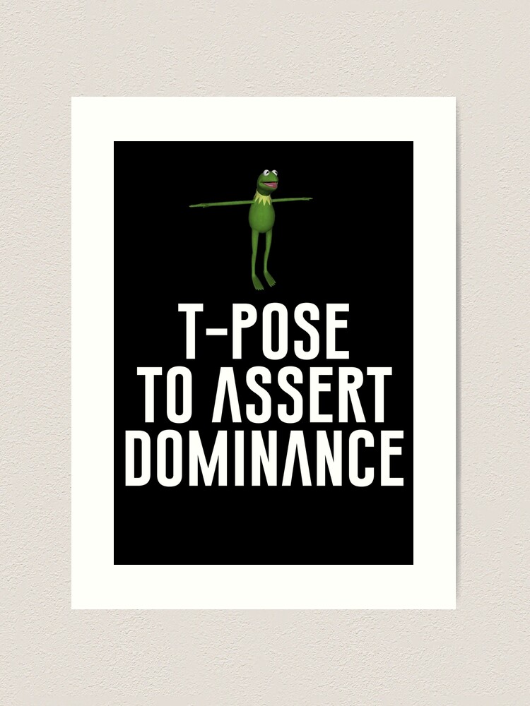 T-Pose To Assert Dominance | Mounted Print