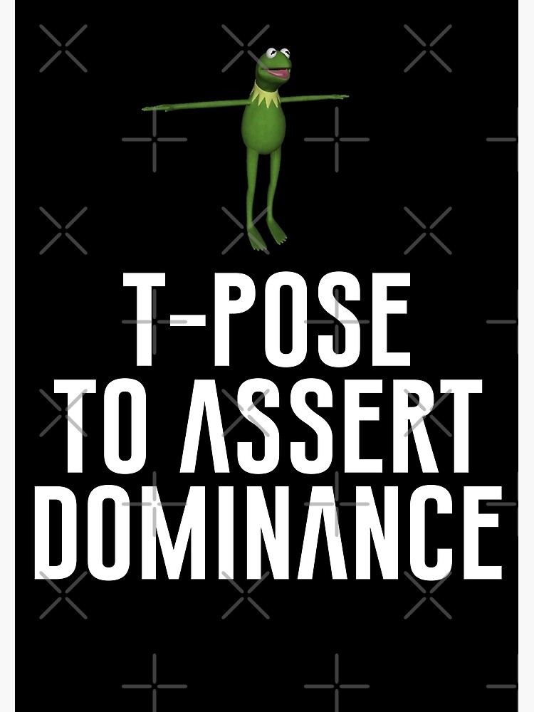 T-Pose To Assert Dominance | Mounted Print