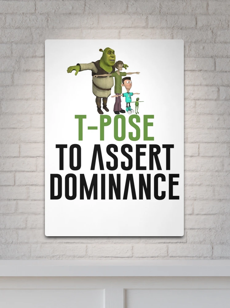 T-Pose To Assert Dominance Poster for Sale by artsylab