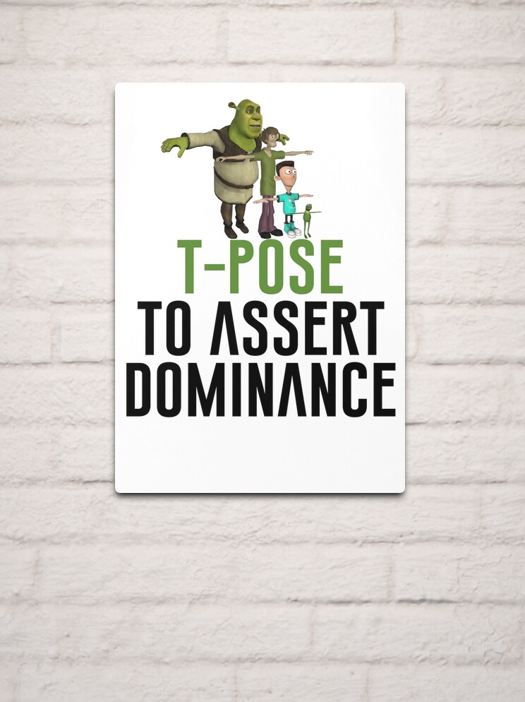 T-Pose to assert dominance~