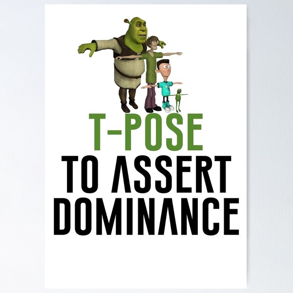 T-Pose To Assert Dominance Poster for Sale by artsylab