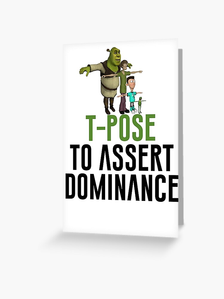 T-Pose To Assert Dominance Greeting Card for Sale by artsylab