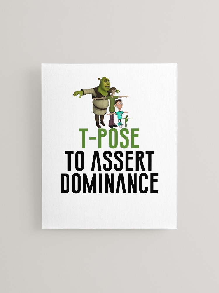 T-Pose To Assert Dominance | Art Print