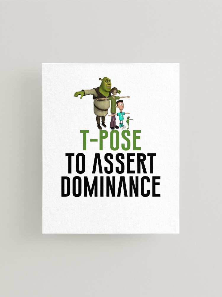 T-Pose To Assert Dominance Poster for Sale by artsylab