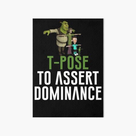 T-Pose To Assert Dominance Poster for Sale by artsylab