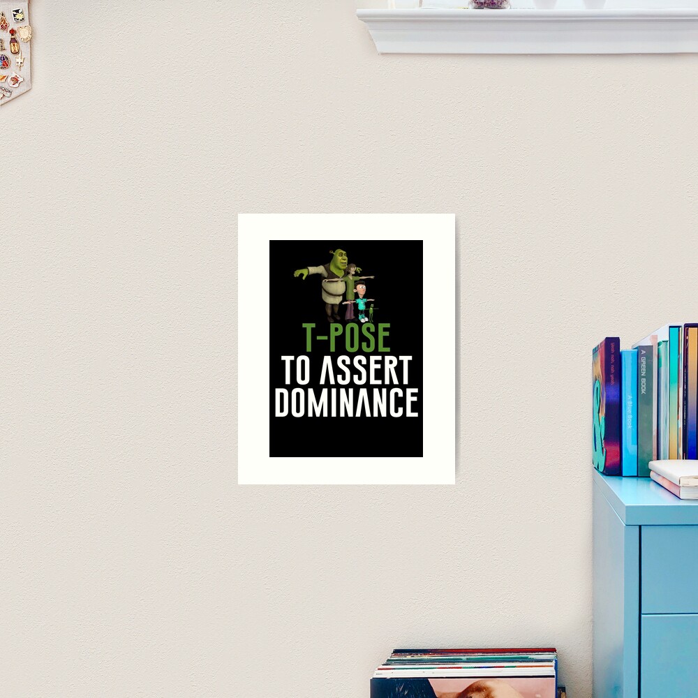 T-Pose To Assert Dominance | Art Print