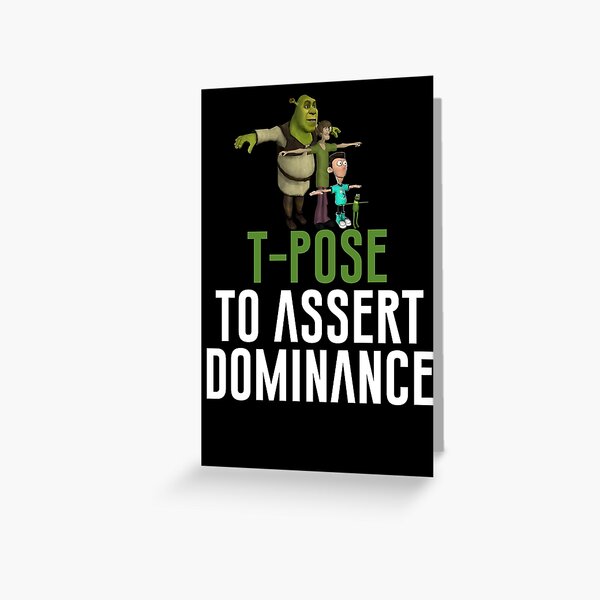 T-Pose To Assert Dominance Greeting Card for Sale by artsylab