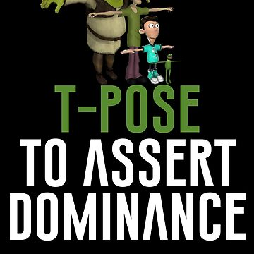 Book of the random Meme stuff - T Pose to Assert Your Dominance