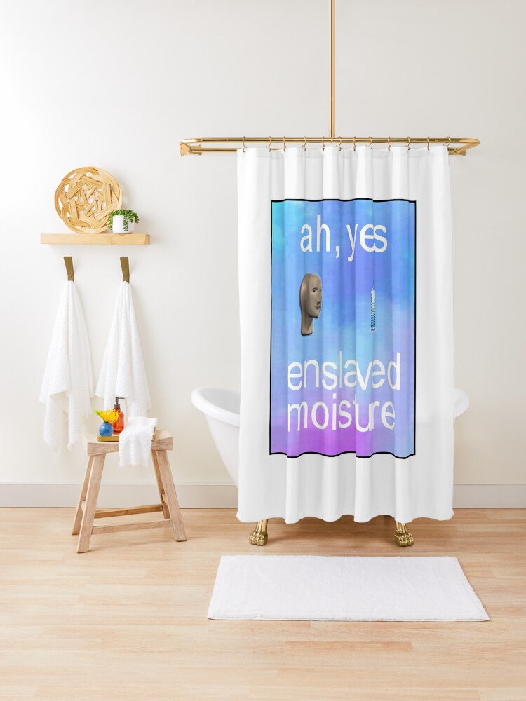 Ah Yes Enslaved Moisture Meme Shower Curtain By Barnyardy Redbubble