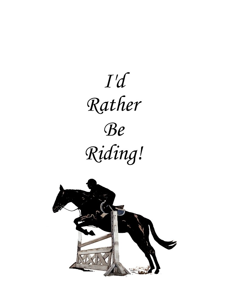 I'd Rather Be Riding! Equestrian Horse by Shana1065