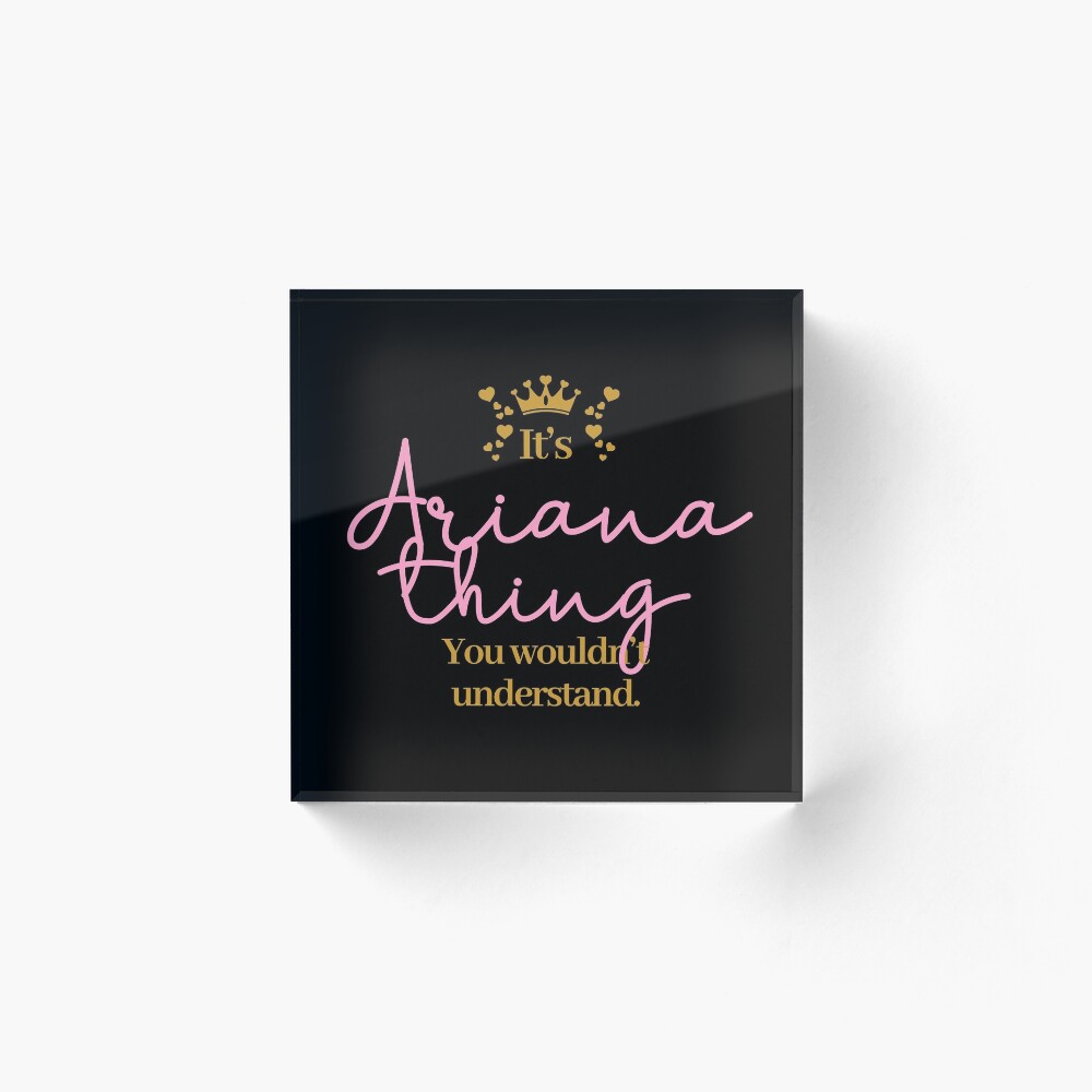 Its Ariana thing you wouldnt understand