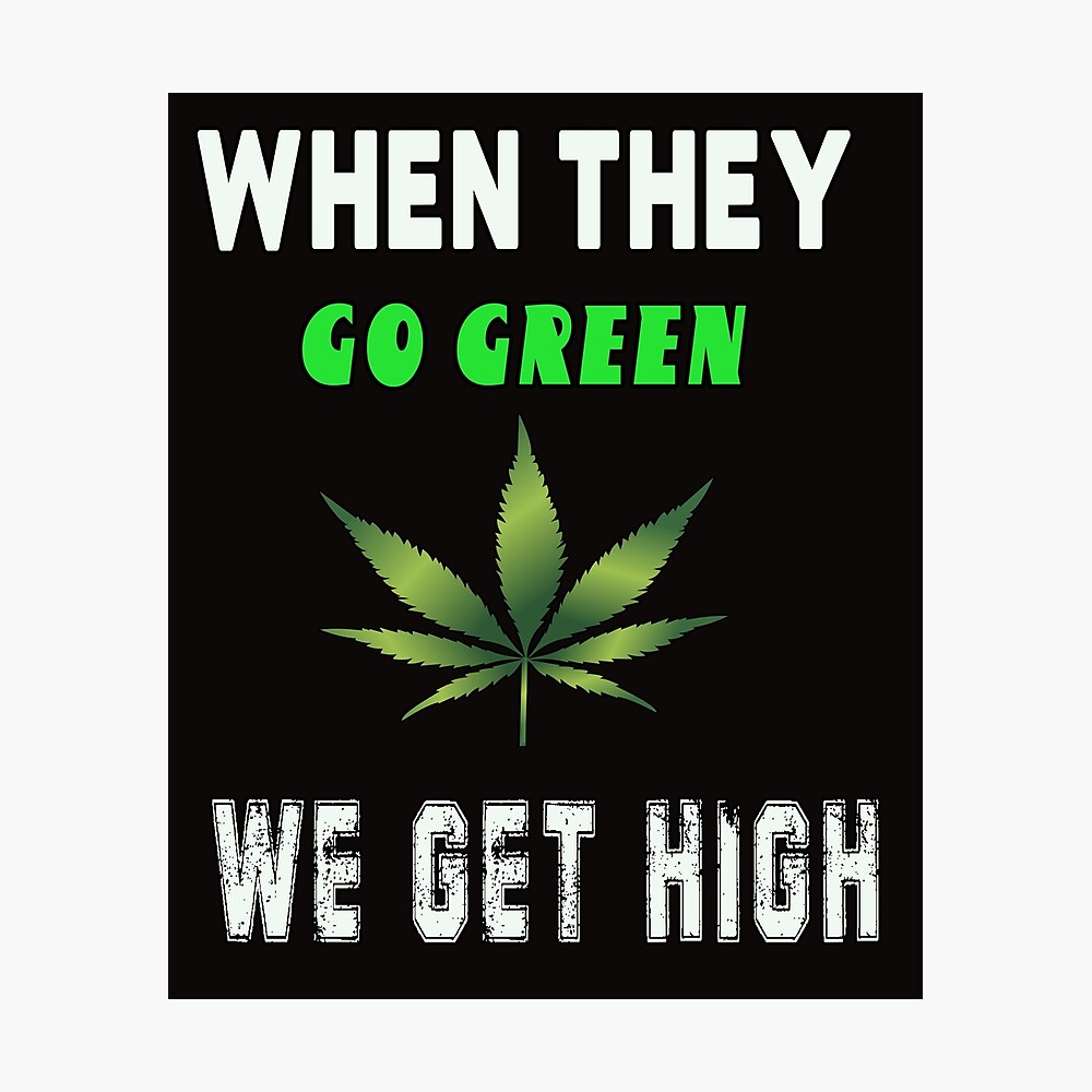 When They Go Green Weed We Get High Marijuana Funny Design When They Go Green Weed We Get High Marijuana Funny Design