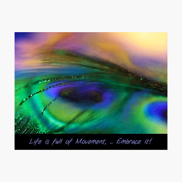 Life is Full of Movement ... Embrace It! Photographic Print