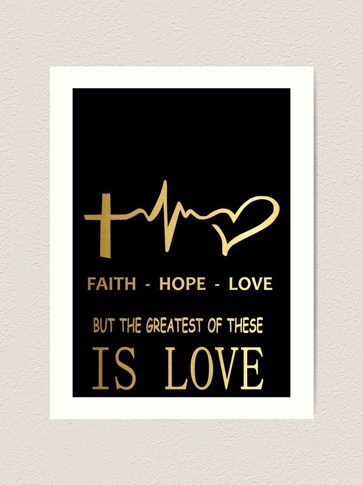 Faith Hope Love In Gold 1 Corinthians 13 13 And Now These Three Remain Faith Hope And Love But The Greatest Of These Is Love Art Print By Bibletimeline66 Redbubble