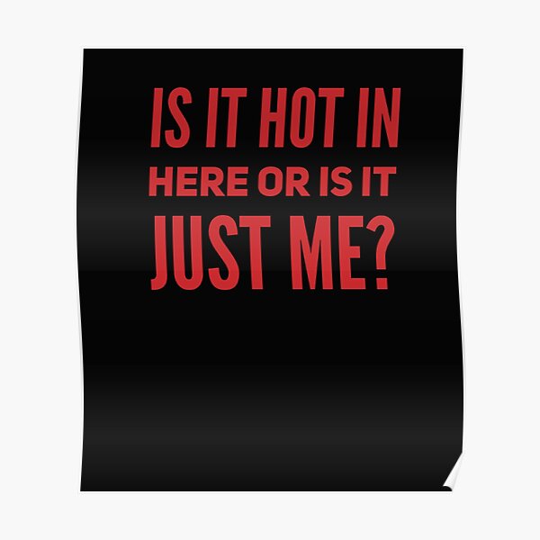 Is It Hot In Here Or Is It Just Me Cheeky Funny Pick Up Line Poster By Isstgeschichte 4048