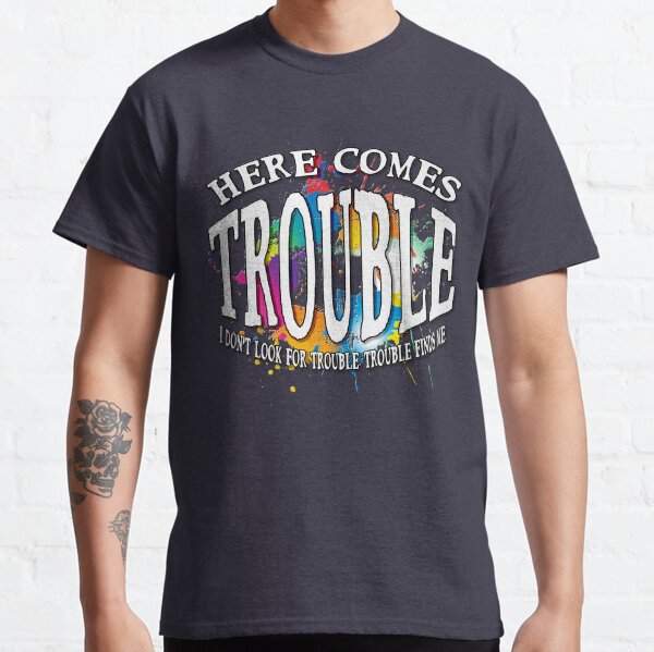 Here comes TROUBLE | Trouble maker warning! Classic T-Shirt