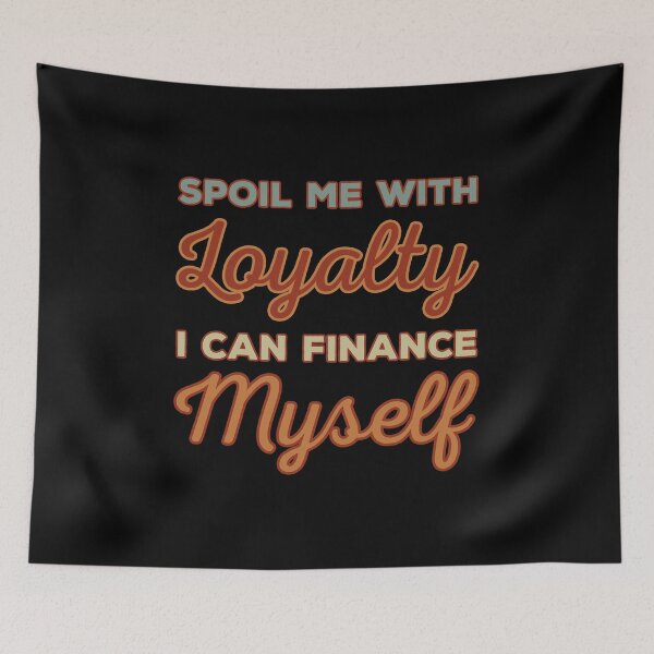 Item preview, Spoil me with Loyalty, I can finance Myself designed and sold by DeesDeesigns.