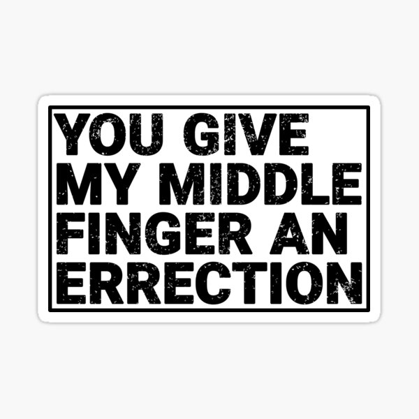 you-give-my-middle-finger-to-errection-sticker-for-sale-by-mrteetime