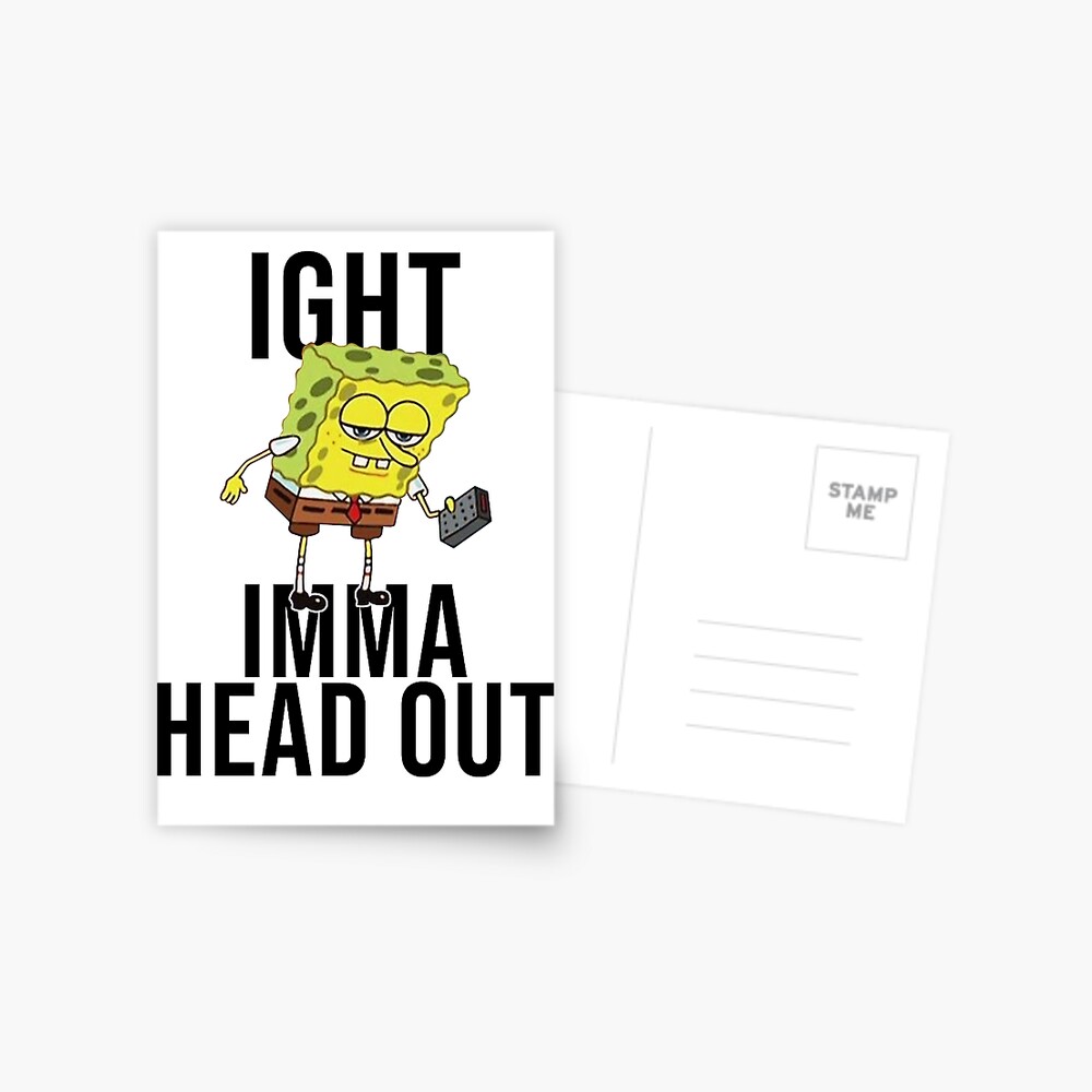 Spongebob Meme Ight Imma Head Out Postcard By Artsylab Redbubble