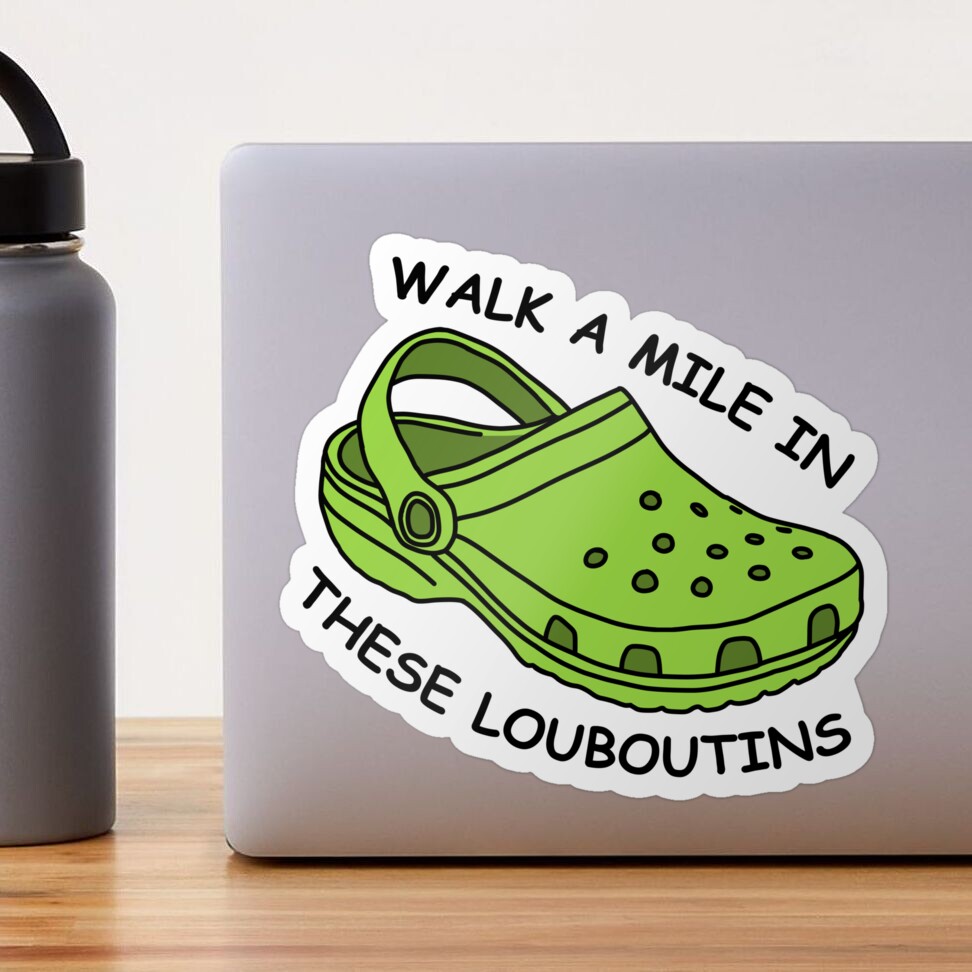 Walk A Mile In These Louboutins Croc Sticker for Sale by Lauren Aber Redbubble