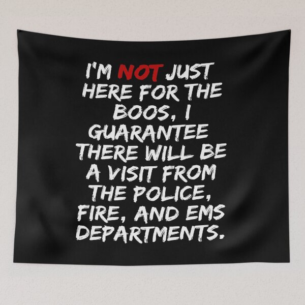 Item preview, I'M NOT JUST HERE FOR THE BOOS I GUARANTEE THERE WILL BE A VISIT FROM THE POLICE FIRE AND EMS DEPARTMENT T-SHIRTS AND OTHER GIFT APPAREL DESIGN designed and sold by GabiBlaze.
