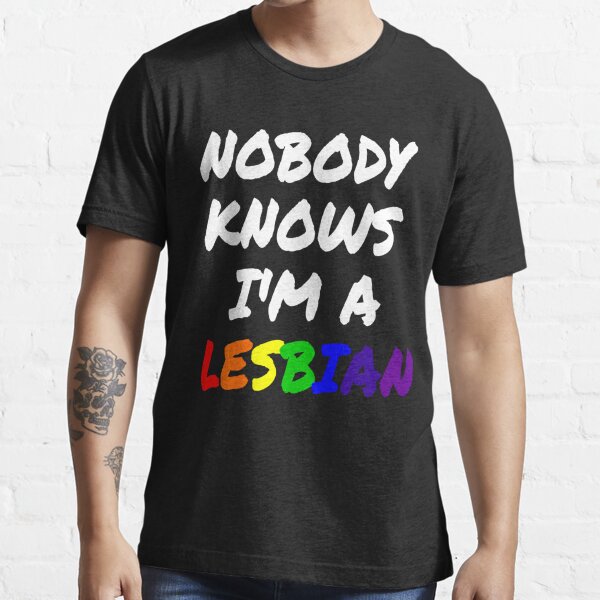 Nobody Knows Im A Lesbian T Shirt For Sale By Ljaiii Redbubble