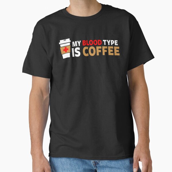 My Blood Type is Coffee Classic T-Shirt