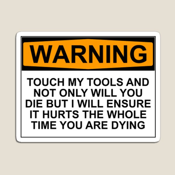 Item preview, Warning: Touch my tools and not only will you die but I will ensure that it will hurt the whole time you are dying designed and sold by Bundjum.