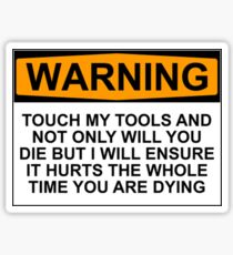 Warning: Touch my tools and not only will you die but I will ensure that it will hurt the whole time you are dying Sticker