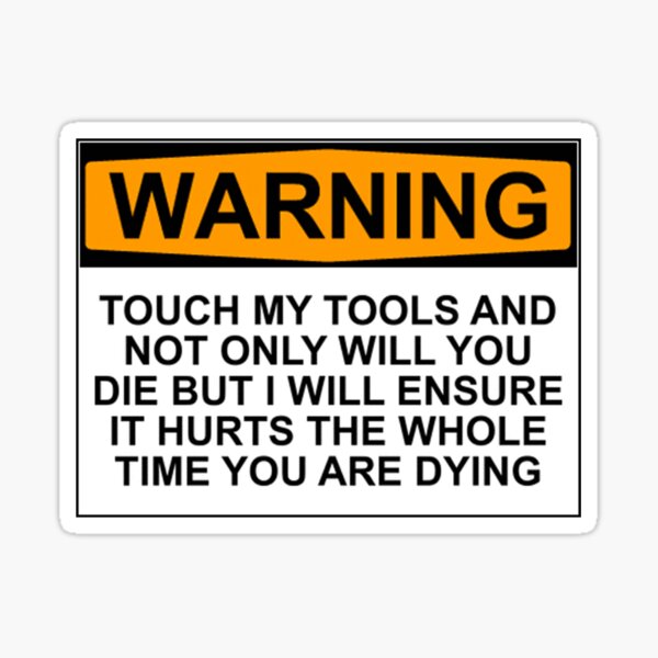 Warnung: Berühre meine Werkzeuge und du wirst nicht nur sterben, sondern ich werde sicherstellen, dass es die ganze Zeit weh tut, wenn du stirbst Sticker