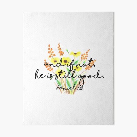 And If Not He Is Still Good Art Board Print