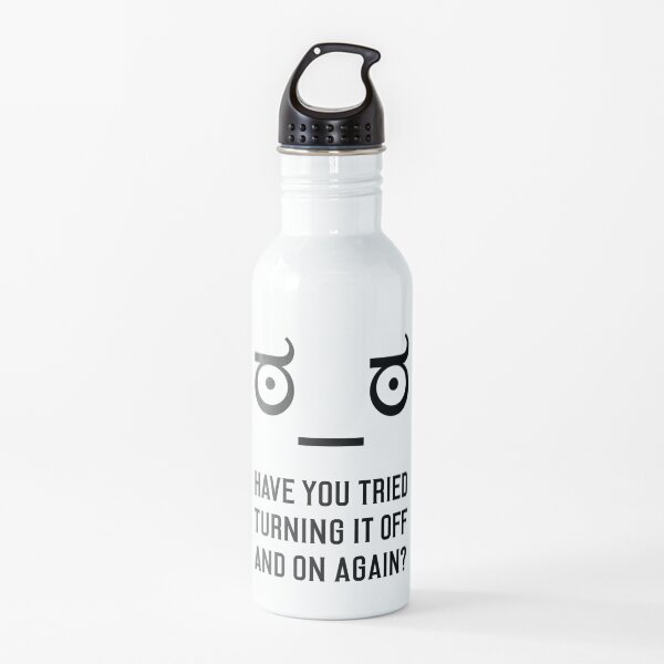 Look of Disapproval + HAVE YOU TRIED TURNING IT OFF AND ON AGAIN? Water Bottle