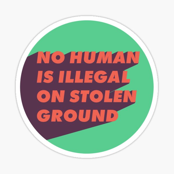 Item preview, No Human is Illegal on Stolen Ground  designed and sold by Tender Riot Stickers.