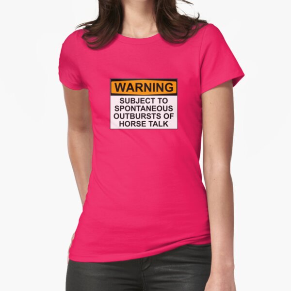 WARNING: SUBJECT TO SPONTANEOUS OUTBREAKS OF HORSE TALK Fitted T-Shirt