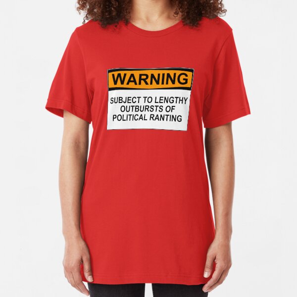 WARNING: SUBJECT TO LENGTHY OUTBURSTS OF POLITICAL RANTING Slim Fit T-Shirt