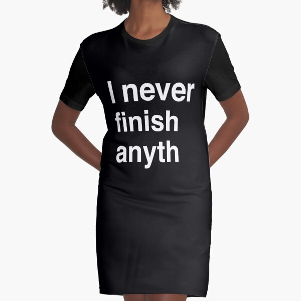 I never finish anyth Graphic T-Shirt Dress