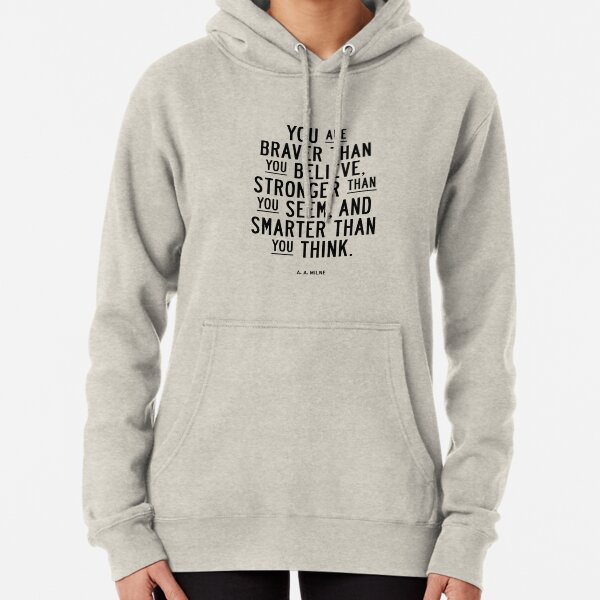 You Are Braver Than You Believe Stronger Than You Seem and Smarter Than You Think Pullover Hoodie