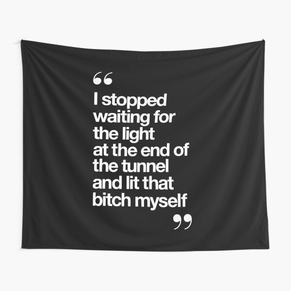 I Stopped Waiting for the Light at the End of the Tunnel and Lit that Bitch Myself Tapestry