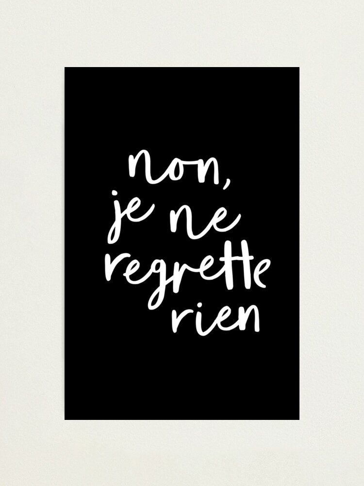 Non Je Ne Regrette Rien Photographic Print By Motivatedtype Redbubble