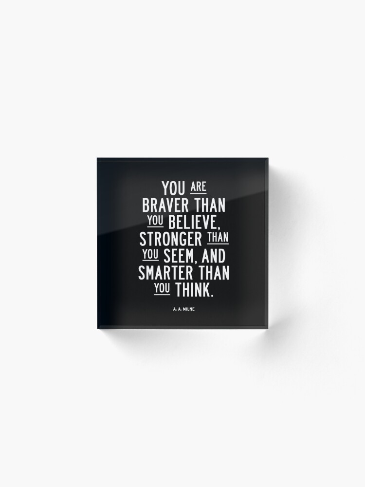Alternate view of You Are Braver Than You Believe Stronger Than You Seem and Smarter Than You Think Acrylic Block