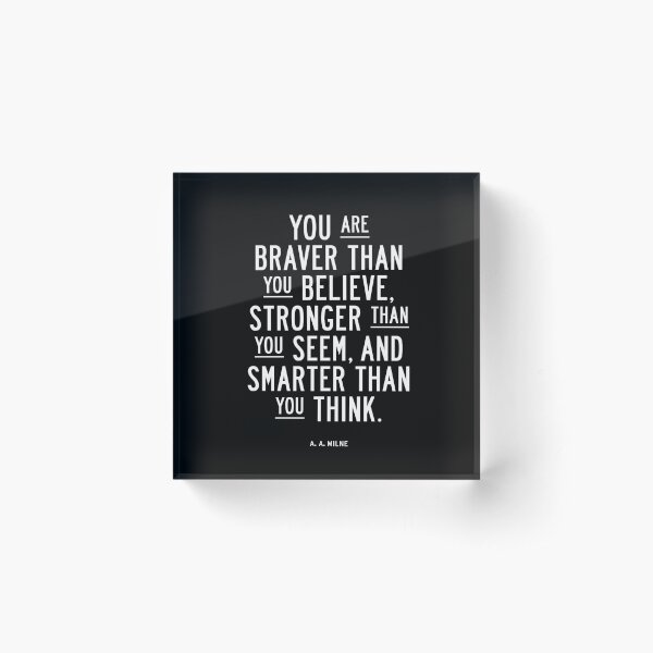 You Are Braver Than You Believe Stronger Than You Seem and Smarter Than You Think Acrylic Block