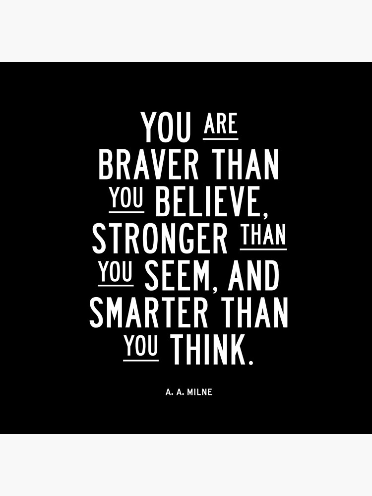 You Are Braver Than You Believe Stronger Than You Seem and Smarter Than You Think by MotivatedType