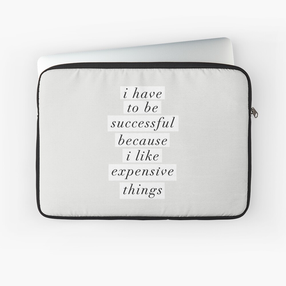 "I Have to Be Successful Because I like Expensive Things" Laptop Sleeve