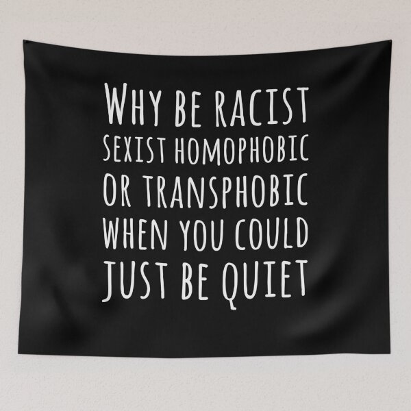 Item preview, Why Be Racist Sexist Or Transphobic Just Be Quiet designed and sold by BiagioDeFranco.