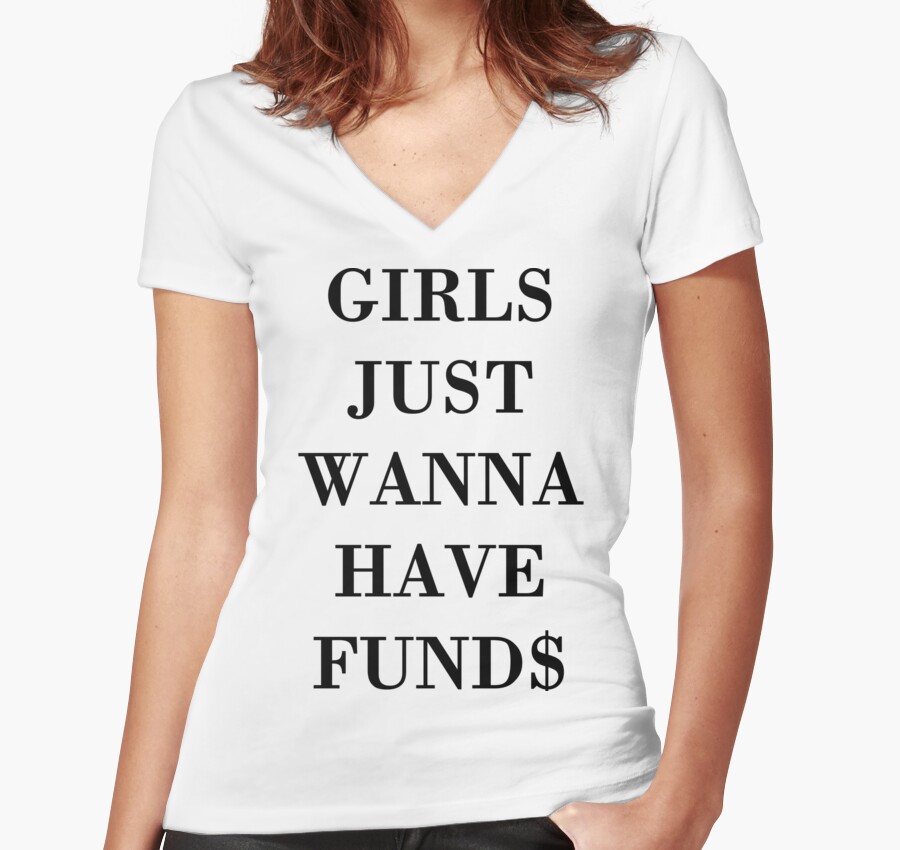 Girls Just Wanna Have Funds by onitees